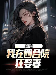 穿越：我在四合院狂娶妻免费阅读，穿越：我在四合院狂娶妻章节在线阅读
