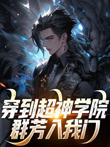 已完结小说《穿到超神学院，群芳入我门》在线章节阅读