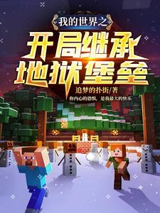 我的世界之开局继承地狱堡垒程易阿狄莱斯无双弑天小说大结局免费试读