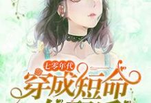 七零年代:穿成短命女配后小说有没有完结版在线?-贝壳文学