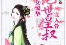 嫡女惊华:绝世皇叔宠入骨小说完结版章节免费阅读-贝壳文学