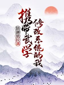 携带武学修改系统的我，防御值拉满江道月灵小说在线章节免费阅读