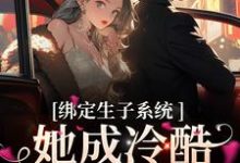 小说《绑定生子系统,她成冷酷帝王心尖宠》章节免费阅读-贝壳文学