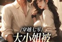 已完结小说《穿越七零,大小姐被疯批男撩哭了》在线章节阅读-贝壳文学