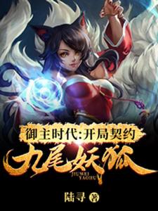 御主时代：开局契约九尾妖狐小说，御主时代：开局契约九尾妖狐免费阅读
