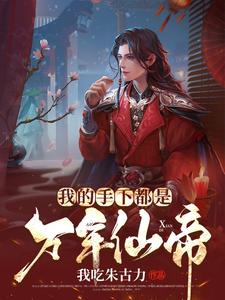 已完结小说《我的手下都是万年仙帝》在线章节阅读