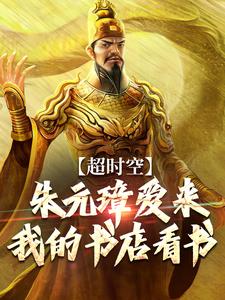 《超时空：朱元璋爱来我的书店看书》小说章节列表免费试读，朱辰朱元璋小说在线阅读