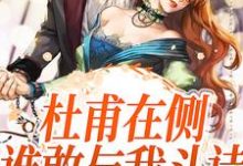 已完结小说《杜甫在侧，谁敢与我斗诗》章节免费阅读-贝壳文学