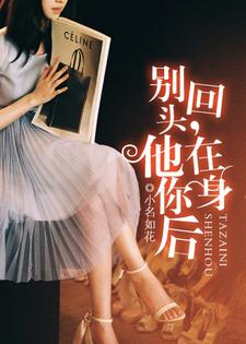 已完结小说《别回头，他在你身后》章节免费阅读