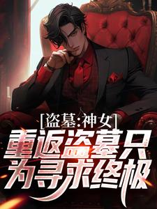 盗墓：神女重返盗墓只为寻求终极小说全文阅读需要付费吗？寻找免费资源