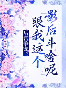 后宫争宠？跟我这个影后斗啥呢免费阅读，后宫争宠？跟我这个影后斗啥呢章节目录